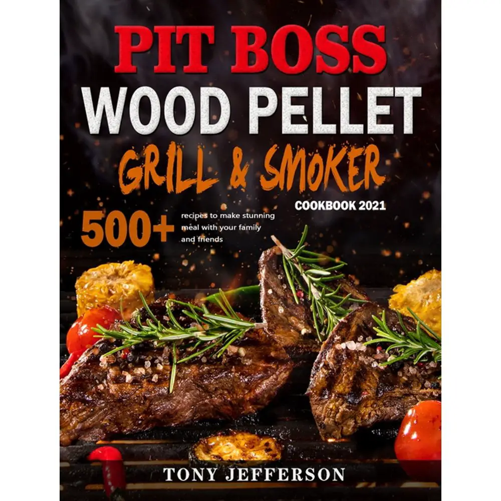 Pit Boss Wood Pellet Grill &  Smoker Cookbook 2021: 500+ recipes to make ...