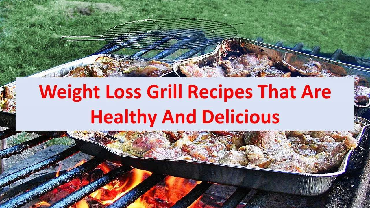 Weight Loss Grill Recipes That Are Healthy And Delicious